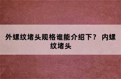 外螺纹堵头规格谁能介绍下？ 内螺纹堵头